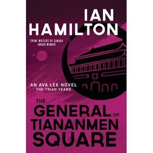 The General of Tiananmen Square: An Ava Lee Novel: The Triad Years -- Ian Hamilt